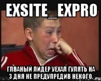 exsite_expro глваный лидер уехал гулять на 3 дня не предупредив некого.