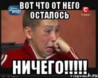 вот что от него осталось ничего!!!