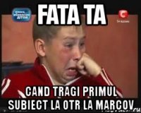 fata ta cand tragi primul subiect la otr la marcov