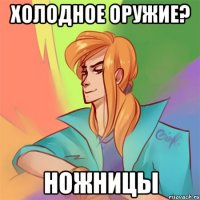 холодное оружие? ножницы
