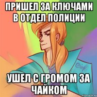 пришел за ключами в отдел полиции ушел с громом за чайком