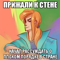 прижали к стене начал рассуждать о плохом порядке в стране