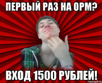 первый раз на орм? вход 1500 рублей!