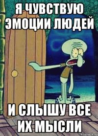 я чувствую эмоции людей и слышу все их мысли