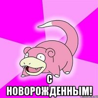  с новорожденным!