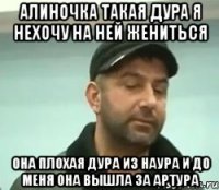 алиночка такая дура я нехочу на ней жениться она плохая дура из наура и до меня она вышла за артура