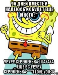 96 дней вместе и надеюсь их будет еще много:*** уруру сереженька:)))ахаха еще вс уруру сереженька:*****i love you:***