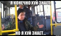 я конечно хуй знает, но я хуй знает...