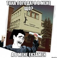 така погода! а в мене що? а в мене екзамен