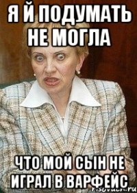 я й подумать не могла что мой сын не играл в варфейс