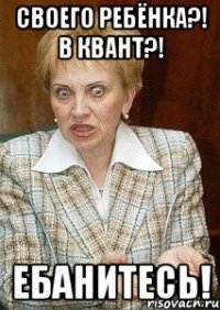 своего ребёнка?! в квант?! ебанитесь!