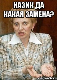 назик да какая замена? 