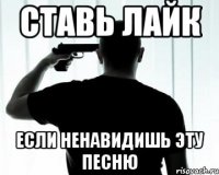 ставь лайк если ненавидишь эту песню