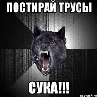 постирай трусы сука!!!