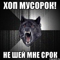 хоп мусорок! не шей мне срок