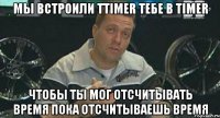 мы встроили ttimer тебе в timer чтобы ты мог отсчитывать время пока отсчитываешь время