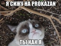 я сижу на prokazan ты как я