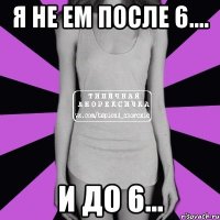 я не ем после 6.... и до 6...