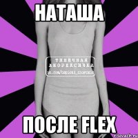 наташа после flex