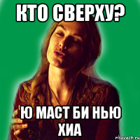 кто сверху? ю маст би нью хиа