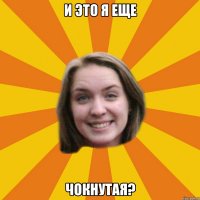 и это я еще чокнутая?