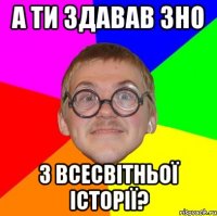 а ти здавав зно з всесвітньої історії?