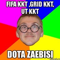 fifa kkt ,grid kkt, ut kkt dota zaebisi