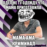 одел не ту одежду что мама приготовила мама ама криминал
