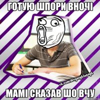 готую шпори вночі мамі сказав шо вчу