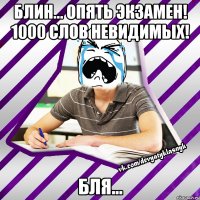 блин... опять экзамен! 1000 слов невидимых! бля...
