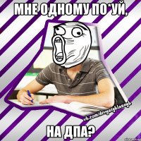 мне одному по*уй, на дпа?
