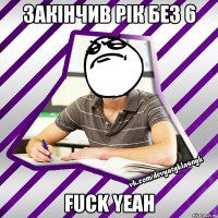 закінчив рік без 6 fuck yeah