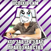 успіхів тим хто завтра здає правознавство