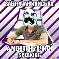 завтра англійська, а мені лінь вчити speaking