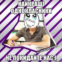 найкращі однокласники не покидайте нас:(