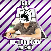 бля ще тільки два місяці