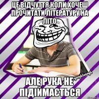 це відчуття,коли хочеш прочитати літературу на літо але рука не підіймається