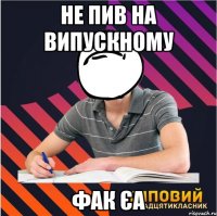 не пив на випускному фак єа