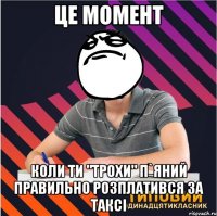 це момент коли ти "трохи" п`яний правильно розплатився за таксі