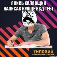 якись халявщик написав краще вsд тебе 