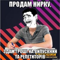 продам нирку, здам гроші на випускний та репетиторів