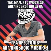 так, мам. я готуюся до англійської. що це на моніторі? "гра престолів". англійською мовою ;)