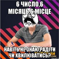 6 число,6 місяць,6 місце навіть не знаю,радіти чи хвилюватись?