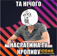 та нічого насрати на ту кропиву