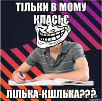 тільки в мому класі є лілька-кшлька???