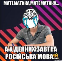 математика,математика... а у деяких завтра російська мова...
