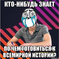 кто-нибудь знает по чем готовиться к всемирной истории?