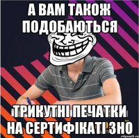 а вам також подобаються трикутні печатки на сертифікаті зно