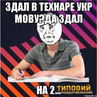 здал в технаре укр мову?да здал на 2...