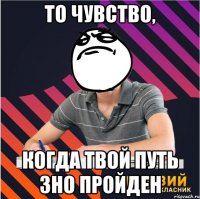то чувство, когда твой путь зно пройден